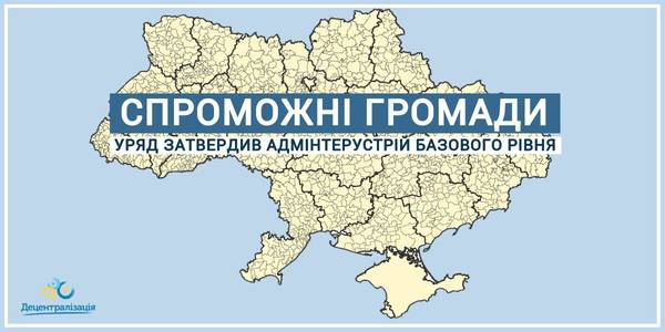 Те, чого ніколи не було в Україні: Уряд затвердив адмінтерустрій базового рівня, що забезпечить повсюдність місцевого самоврядування