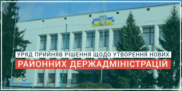 Уряд прийняв рішення щодо утворення нових районних державних адміністрацій