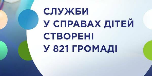 Offices of children’s services have been established in 821 hromadas