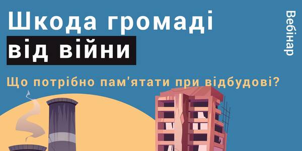 16 серпня -  вебінар "Шкода громаді від війни – що потрібно пам'ятати при відбудові?"