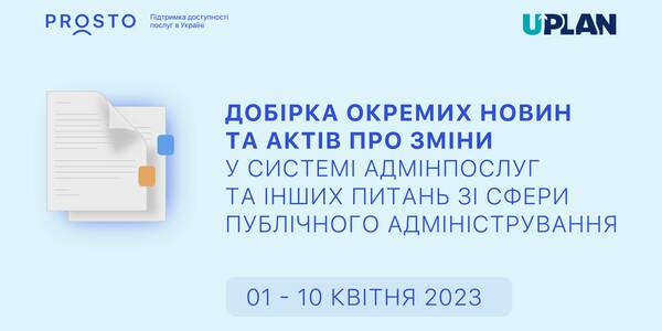 Добірка змін у сфері адмінпослуг та інших питань сфери публічного адміністрування за 1-10 квітня 2023 року