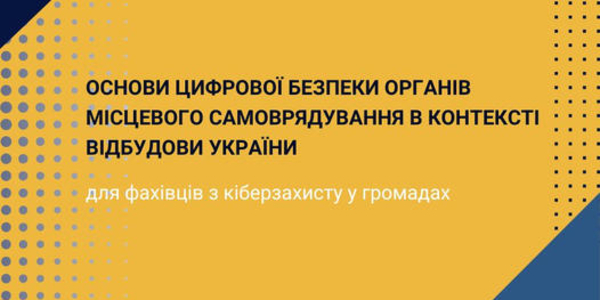 Основи цифрової безпеки органів місцевого самоврядування в контексті відбудови України - новий проект для громад