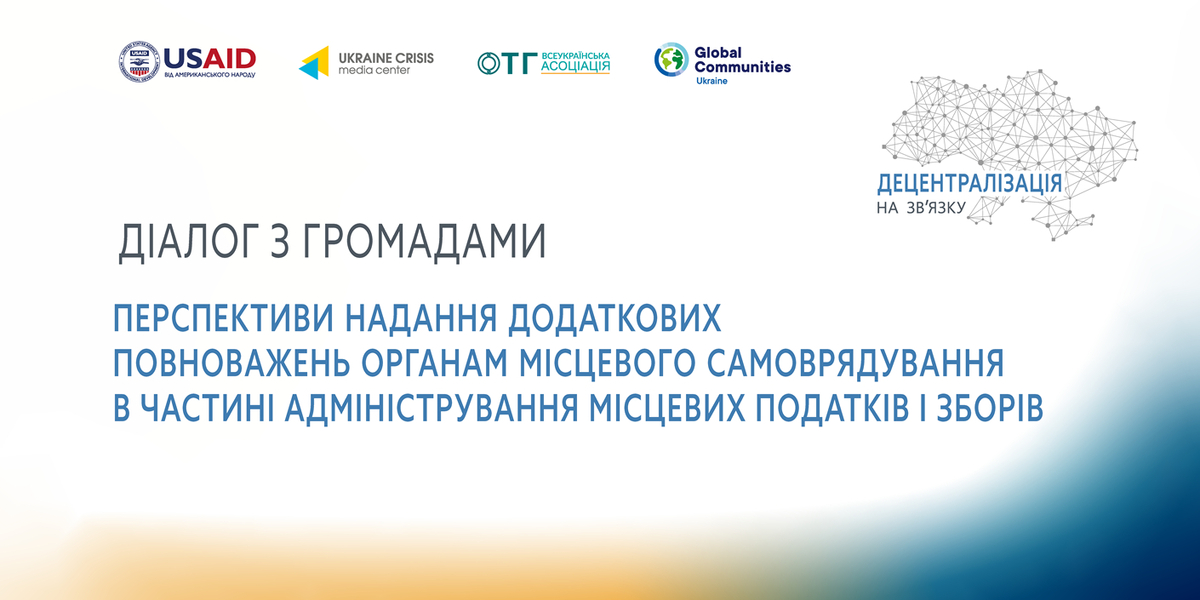 21 лютого - діалог з громадами «Децентралізація на зв’язку»: Перспективи надання додаткових повноважень органам місцевого самоврядування в частині адміністрування місцевих податків і зборів