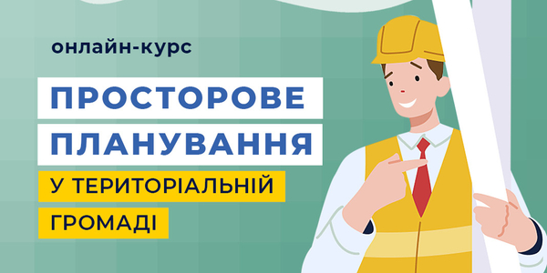 «U-LEAD з Європою» запускає онлайн-курс «Просторове планування у територіальній громаді»