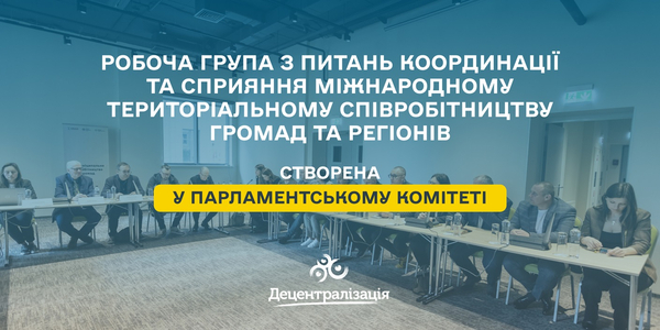 У парламентському комітеті створили робочу групу з питань координації та сприяння міжнародному територіальному співробітництву громад та регіонів