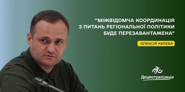 Міжвідомча координація з питань регіональної політики буде перезавантажена, - Олексій Кулеба