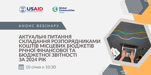 10 січня - вебінар «Актуальні питання складання розпорядниками коштів місцевих бюджетів річної фінансової та бюджетної звітності за 2024 рік»

