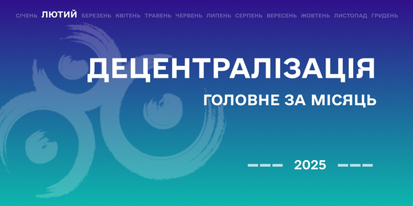 Децентралізація: найважливіше за лютий

