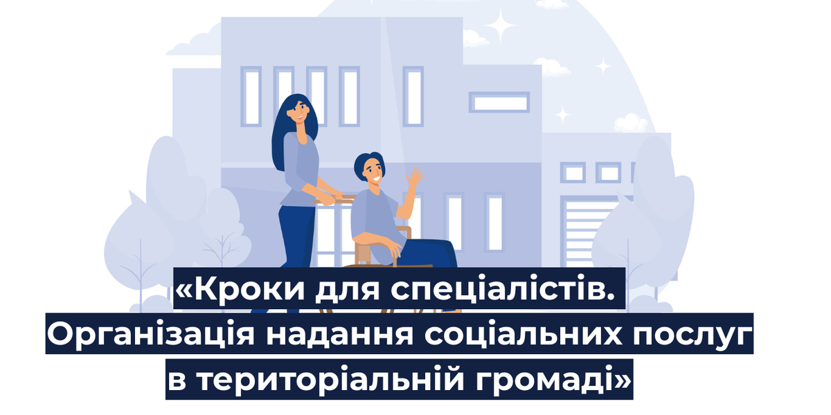 U-LEAD з Європою запрошує до участі у навчальній програмі «Кроки для спеціалістів. Організація надання соціальних послуг в територіальній громаді»