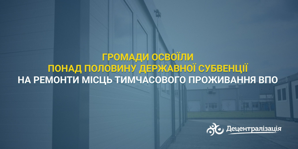 Громади освоїли понад половину державної субвенції на ремонти місць тимчасового проживання ВПО