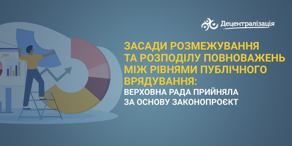 Засади розмежування та розподілу повноважень між рівнями публічного врядування: Верховна Рада прийняла за основу законопроєкт