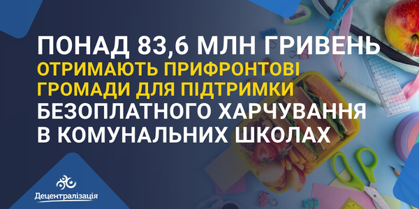Понад 83,6 млн гривень отримають прифронтові громади для підтримки безоплатного харчування в комунальних школах