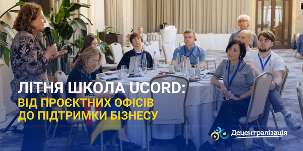 Літня школа UCORD: від проєктних офісів до підтримки бізнесу - плани АРР прифронтових областей на наступні 12 місяців