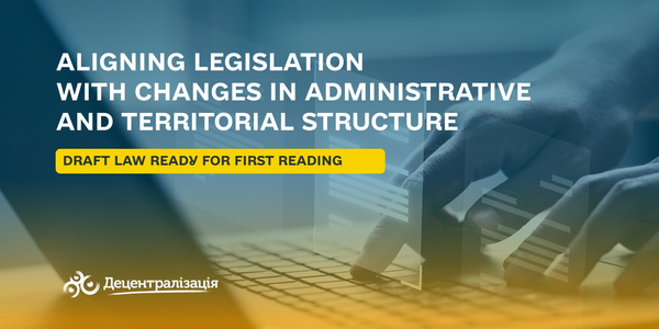 Aligning legislation with changes in administrative and territorial structure: Draft law ready for voting in Parliament