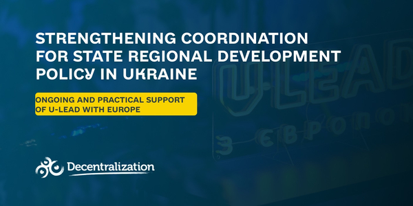 Strengthening Coordination for state regional development policy in Ukraine: ongoing and practical support of U-LEAD with Europe