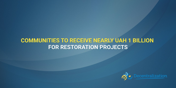 Communities to receive nearly UAH 1 billion for restoration projects