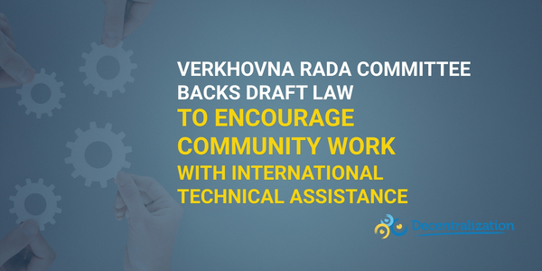 Verkhovna Rada committee backs draft law to encourage community work with international technical assistance