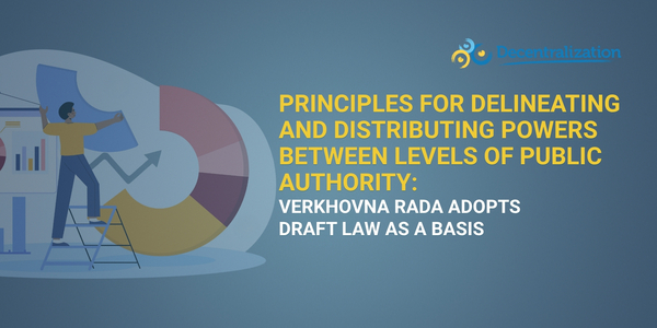 Principles for delineating and distributing powers between levels of public authority: Verkhovna Rada adopts draft law as a basis