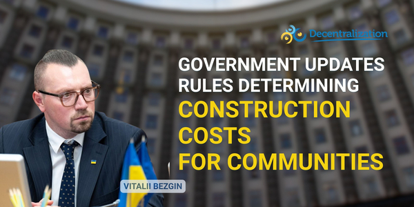 Vitalii Bezgin: Government updates rules determining construction costs for communities