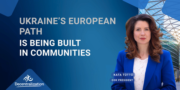 Ukraine’s European Path Is Being Built in Communities: Interview with CoR President Kata Tüttő