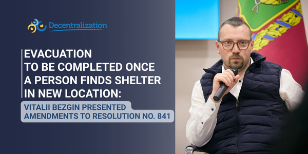 Evacuation to be completed once a person finds shelter in new location: Vitalii Bezgin presented amendments to Resolution No. 841