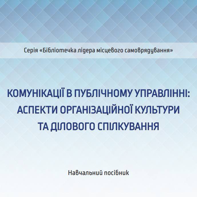 Комунікації в публічному управлінні: аспекти організаційної культури та ділового спілкування. Серія «Бібліотечка лідера місцевого самоврядування»